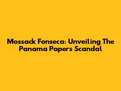 Mossack Fonseca: Unveiling The Panama Papers Scandal