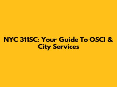 NYC 311SC: Your Guide To OSCI & City Services