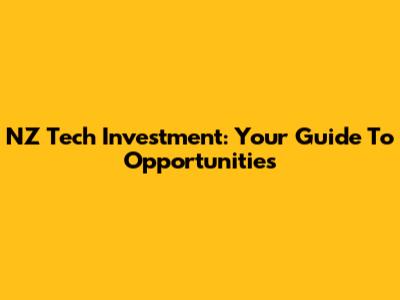 NZ Tech Investment: Your Guide To Opportunities