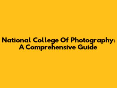 National College Of Photography: A Comprehensive Guide