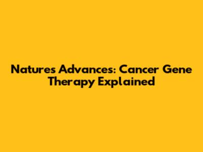 Nature's Advances: Cancer Gene Therapy Explained