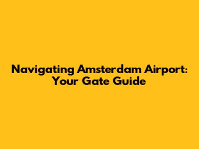 Navigating Amsterdam Airport: Your Gate Guide