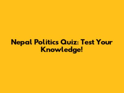 Nepal Politics Quiz: Test Your Knowledge!