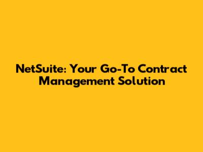 NetSuite: Your Go-To Contract Management Solution