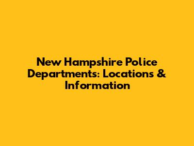 New Hampshire Police Departments: Locations & Information