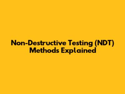 Non-Destructive Testing (NDT) Methods Explained
