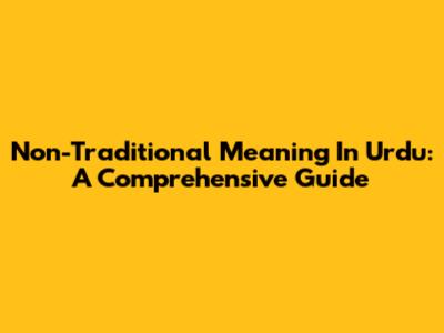 Non-Traditional Meaning In Urdu: A Comprehensive Guide