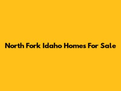 North Fork Idaho Homes For Sale