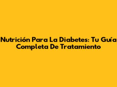 Nutrición Para La Diabetes: Tu Guía Completa De Tratamiento
