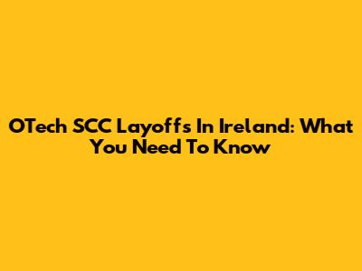 O'Tech SCC Layoffs In Ireland: What You Need To Know