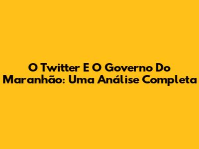 O Twitter E O Governo Do Maranhão: Uma Análise Completa