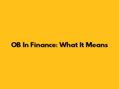 OB In Finance: What It Means