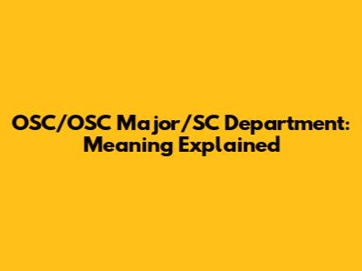 OSC/OSC Major/SC Department: Meaning Explained