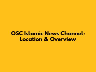OSC Islamic News Channel: Location & Overview