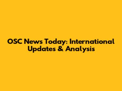 OSC News Today: International Updates & Analysis