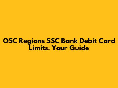OSC Regions SSC Bank Debit Card Limits: Your Guide