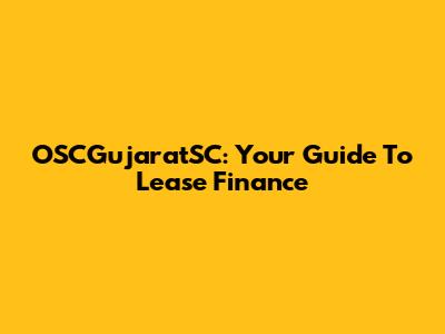 OSCGujaratSC: Your Guide To Lease Finance