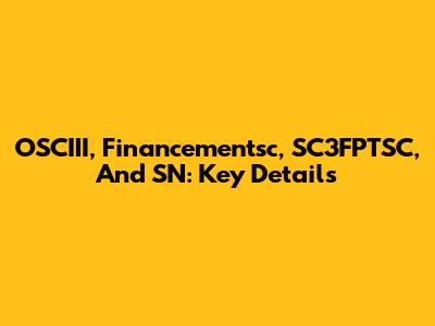 OSCIII, Financementsc, SC3FPTSC, And SN: Key Details