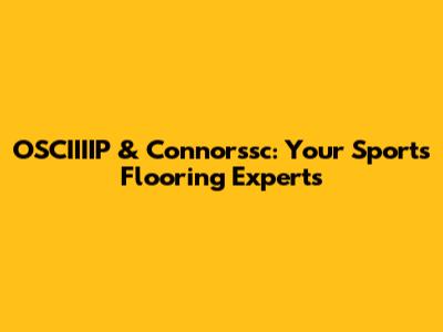 OSCIIIIP & Connorssc: Your Sports Flooring Experts