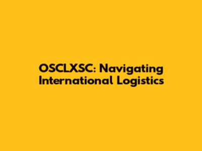 OSCLXSC: Navigating International Logistics