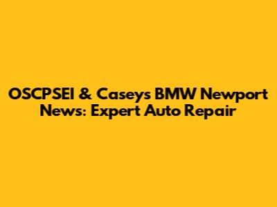 OSCPSEI & Casey's BMW Newport News: Expert Auto Repair