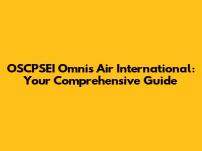 OSCPSEI Omnis Air International: Your Comprehensive Guide