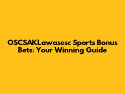 OSCSAKLawasesc Sports Bonus Bets: Your Winning Guide
