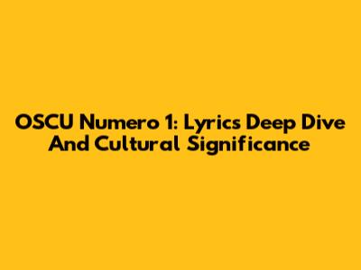 OSCU Numero 1: Lyrics Deep Dive And Cultural Significance