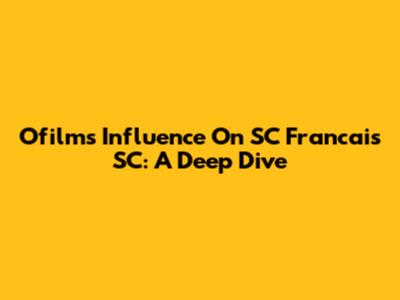 Ofilm's Influence On SC Francais SC: A Deep Dive