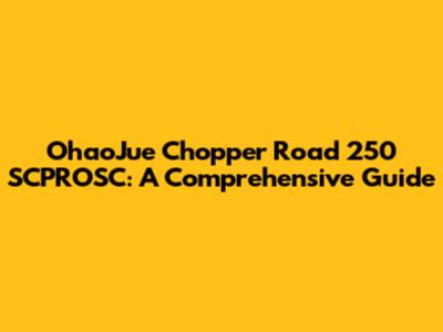 OhaoJue Chopper Road 250 SCPROSC: A Comprehensive Guide