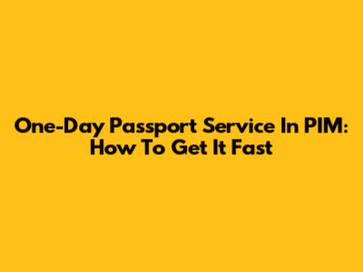 One-Day Passport Service In PIM: How To Get It Fast