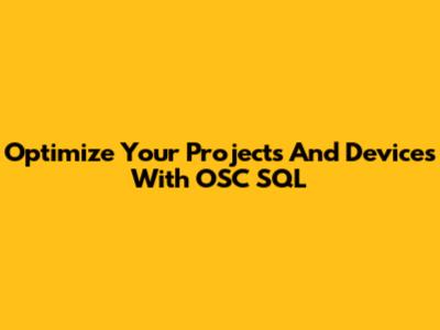 Optimize Your Projects And Devices With OSC SQL