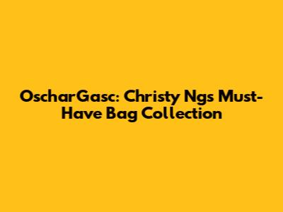 OscharGasc: Christy Ng's Must-Have Bag Collection