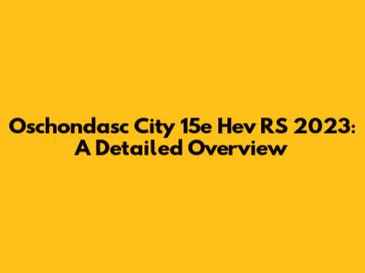 Oschondasc City 15e Hev RS 2023: A Detailed Overview