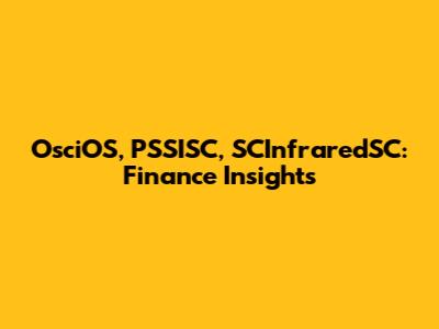 OsciOS, PSSISC, SCInfraredSC: Finance Insights
