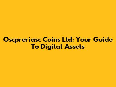 Oscpreriasc Coins Ltd: Your Guide To Digital Assets