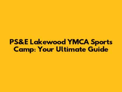 PS&E Lakewood YMCA Sports Camp: Your Ultimate Guide