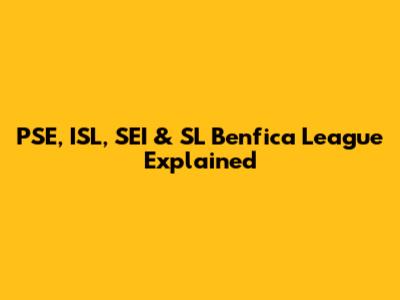 PSE, ISL, SEI & SL Benfica League Explained