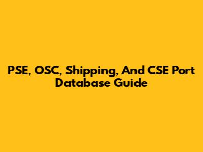 PSE, OSC, Shipping, And CSE Port Database Guide