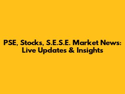 PSE, Stocks, S.E.S.E. Market News: Live Updates & Insights