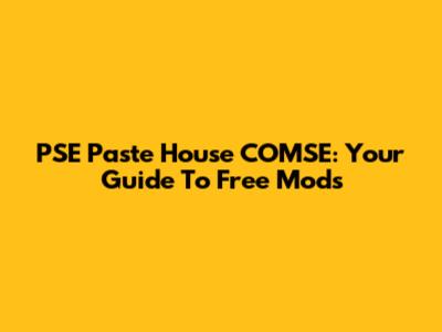PSE Paste House COMSE: Your Guide To Free Mods