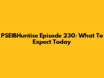 PSEIBHuntise Episode 230: What To Expect Today