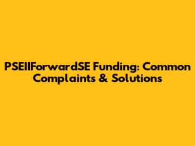 PSEIIForwardSE Funding: Common Complaints & Solutions