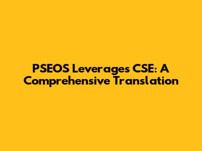 PSEOS Leverages CSE: A Comprehensive Translation