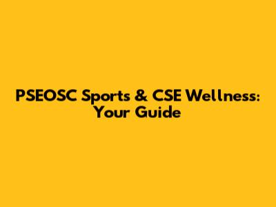 PSEOSC Sports & CSE Wellness: Your Guide