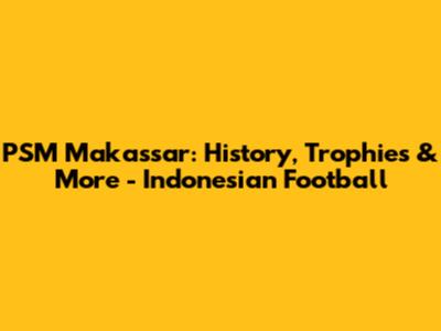 PSM Makassar: History, Trophies & More - Indonesian Football