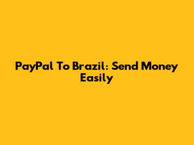 PayPal To Brazil: Send Money Easily