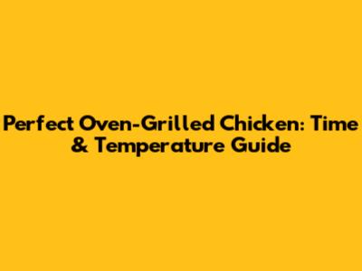 Perfect Oven-Grilled Chicken: Time & Temperature Guide