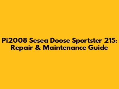 Pi2008 Sesea Doose Sportster 215: Repair & Maintenance Guide