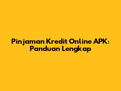 Pinjaman Kredit Online APK: Panduan Lengkap